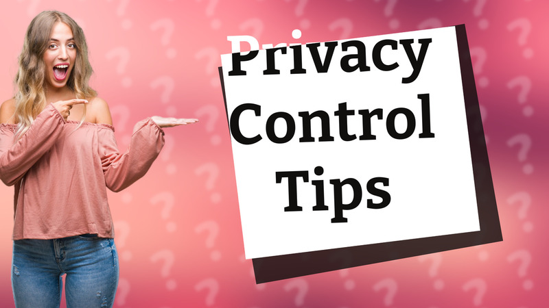 Privacy Control Tips