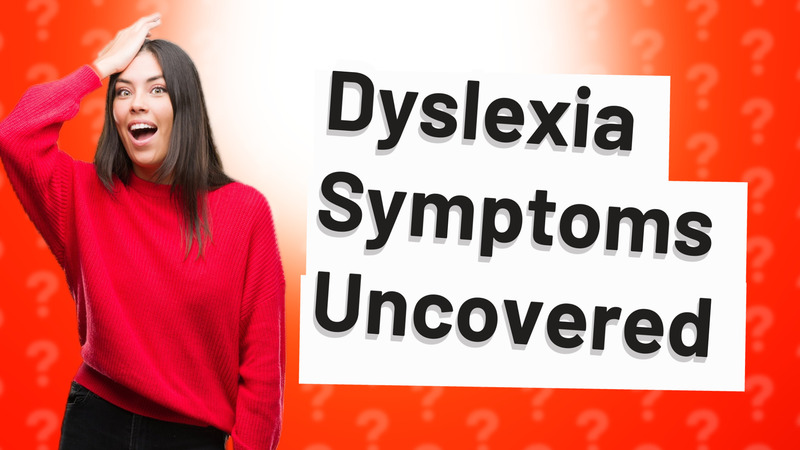 Dyslexia Symptoms Uncovered