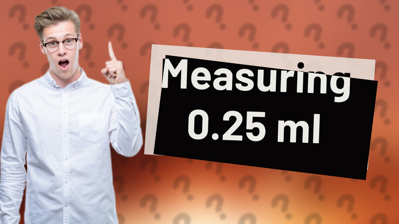 Measuring 0.25 ml