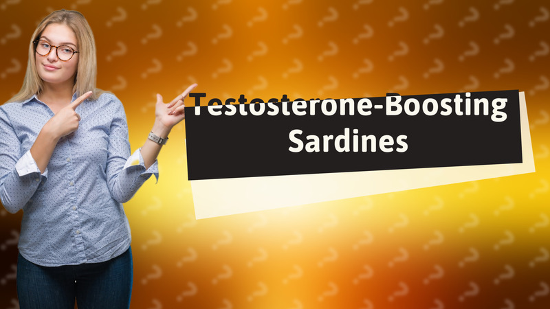 Testosterone-Boosting Sardines
