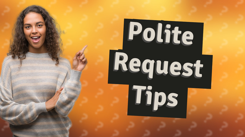 Polite Request Tips