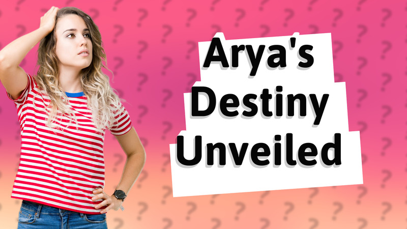 Arya's Destiny Unveiled