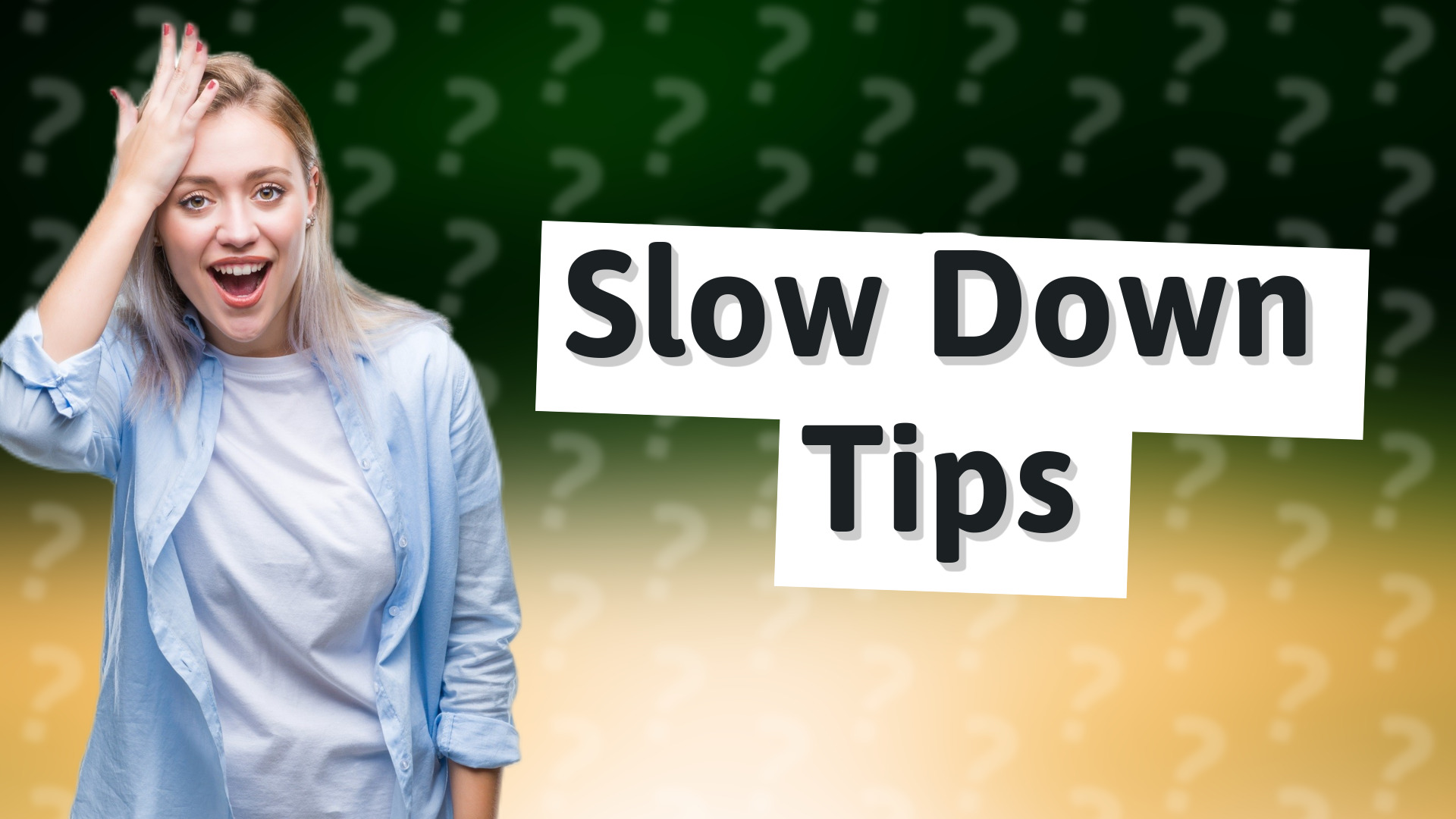 Slow Down Tips