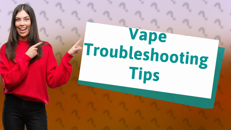 Vape Troubleshooting Tips