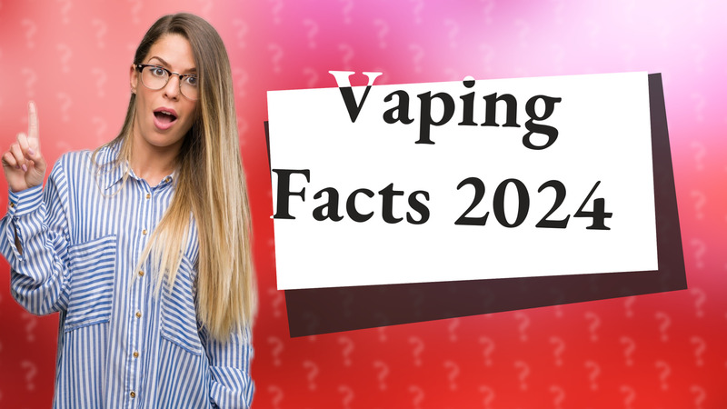 Vaping Facts 2024