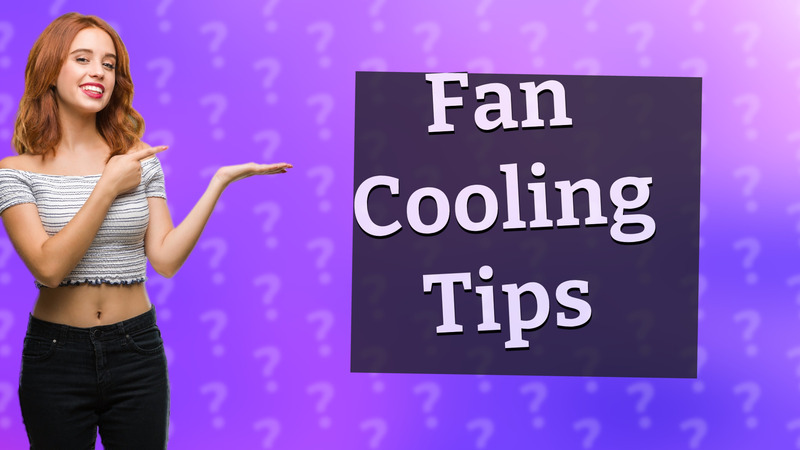 Fan Cooling Tips