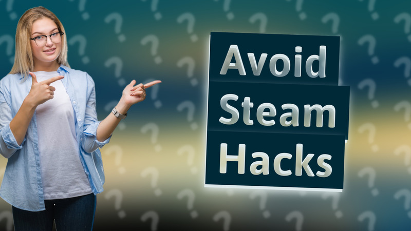 Avoid Steam Hacks