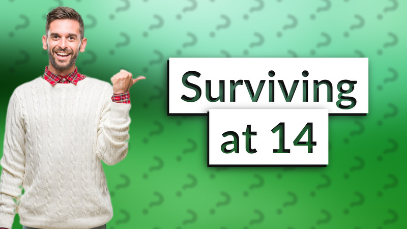 Surviving at 14