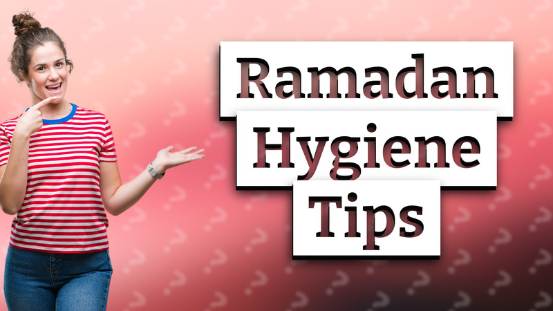 Ramadan Hygiene Tips
