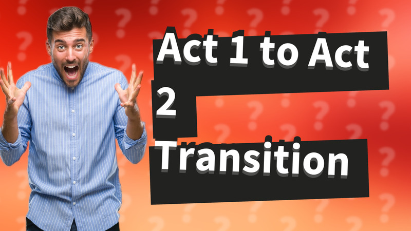 Act 1 to Act 2 Transition