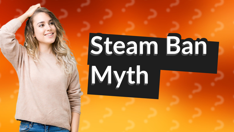 Steam Ban Myth