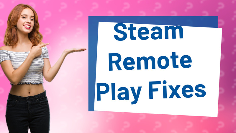 Steam Remote Play Fixes