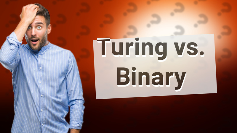 Turing vs. Binary
