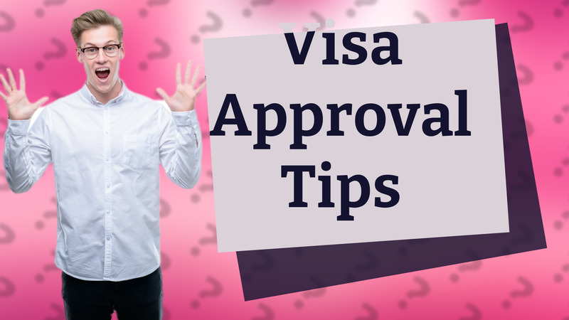 Visa Approval Tips