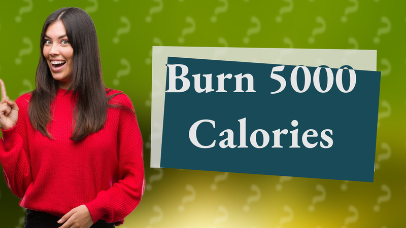 Burn 5000 Calories