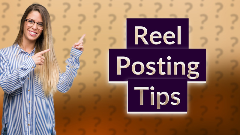 Reel Posting Tips