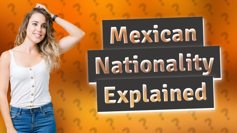 Mexican Nationality Explained