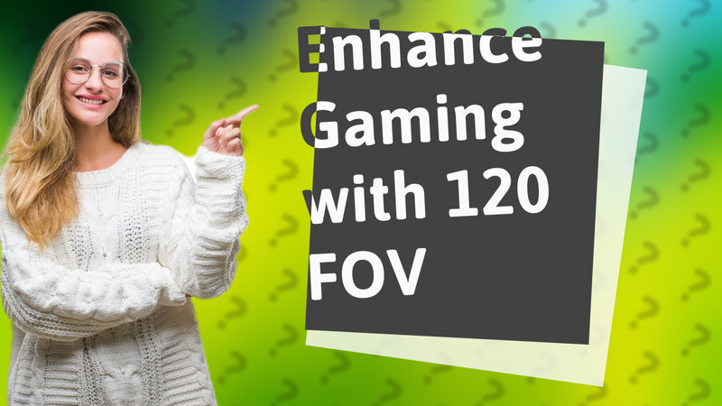 Enhance Gaming with 120 FOV
