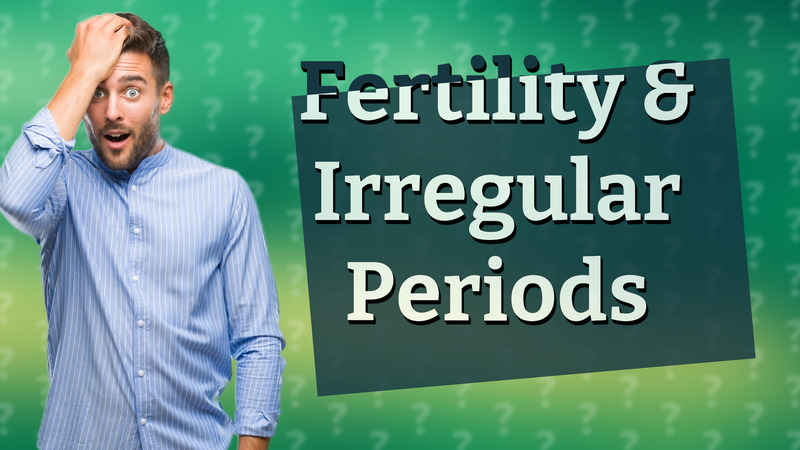Fertility & Irregular Periods