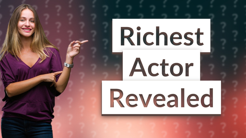 Richest Actor Revealed