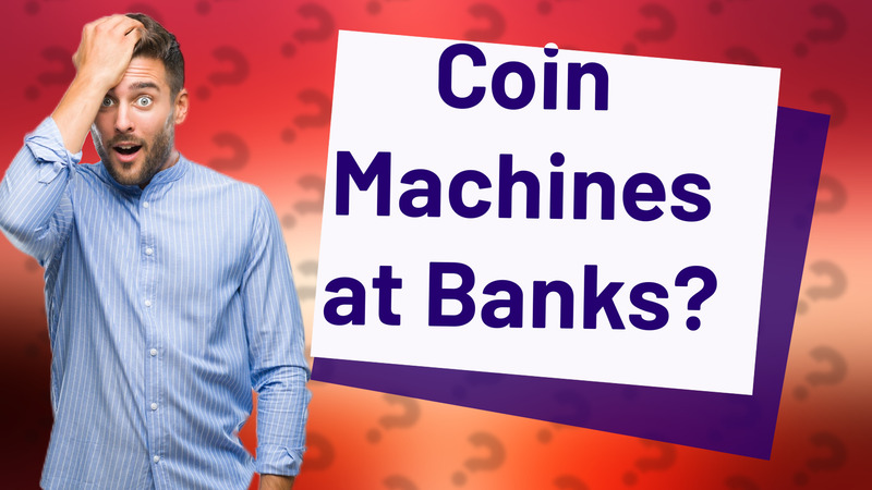 Coin Machines at Banks?
