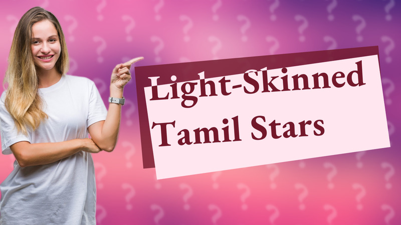 Light-Skinned Tamil Stars