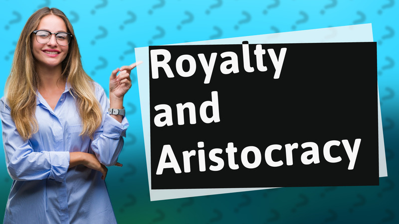 Royalty and Aristocracy