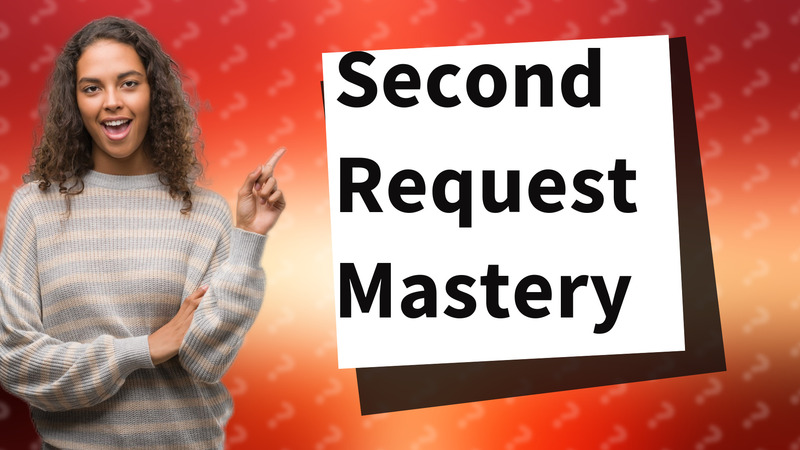 Second Request Mastery