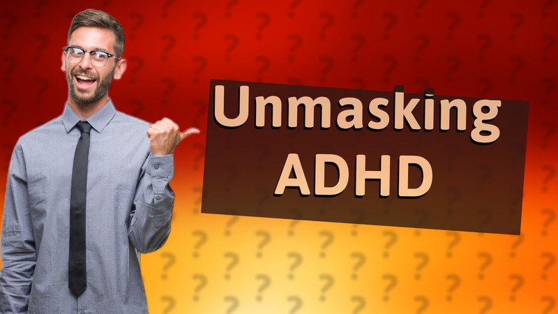 Unmasking ADHD