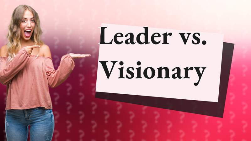 Leader vs. Visionary