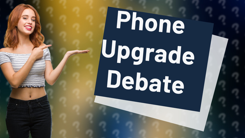 Phone Upgrade Debate