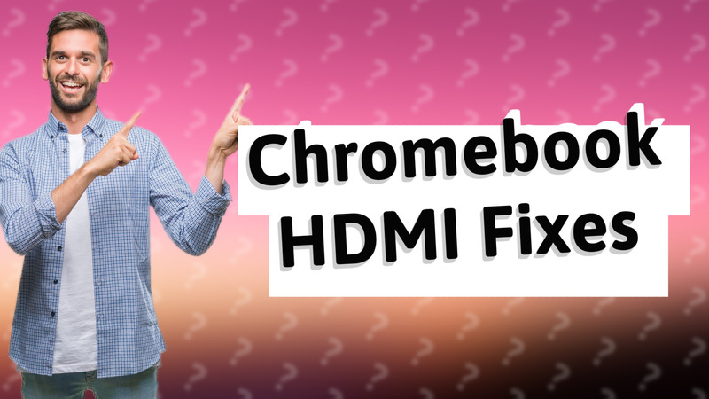 Chromebook HDMI Fixes