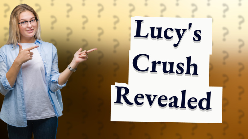 Lucy's Crush Revealed