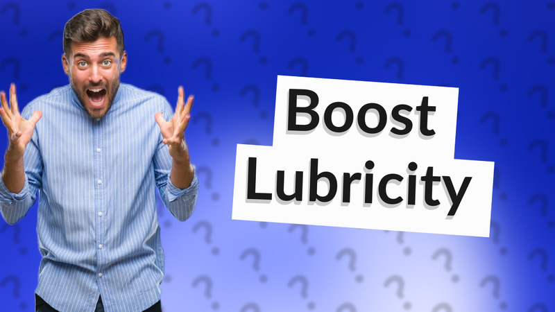 Boost Lubricity
