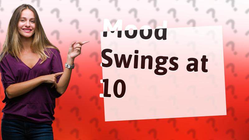 Mood Swings at 10