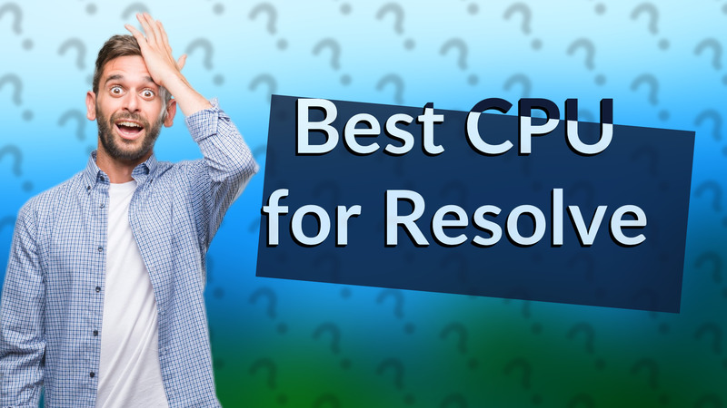 Best CPU for Resolve