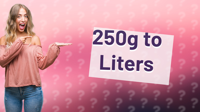 250g to Liters