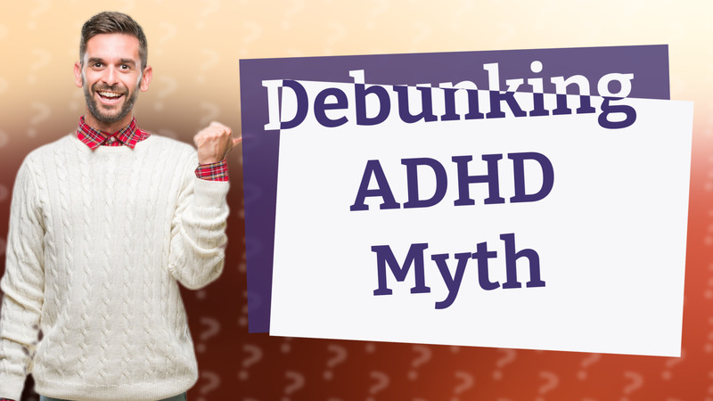 Debunking ADHD Myth