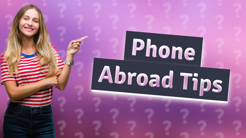 Phone Abroad Tips