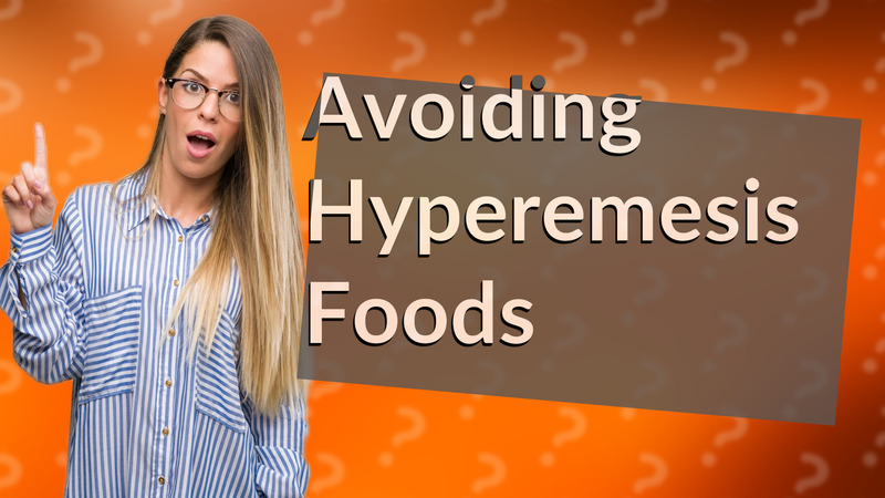Avoiding Hyperemesis Foods