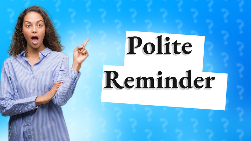 Polite Reminder