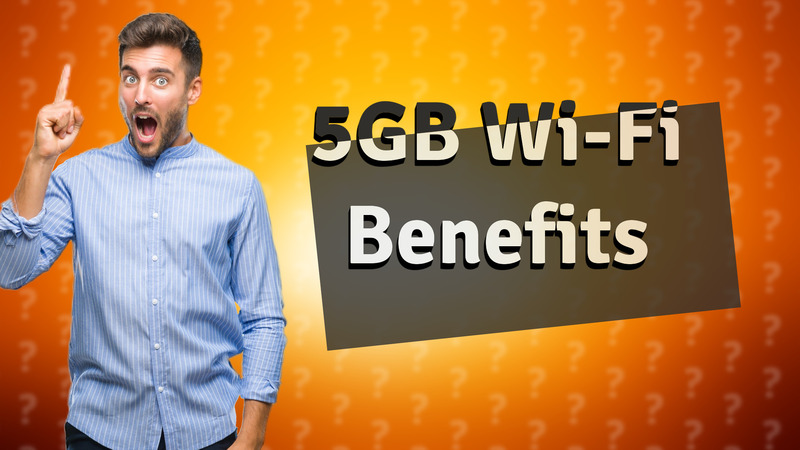 5GB Wi-Fi Benefits