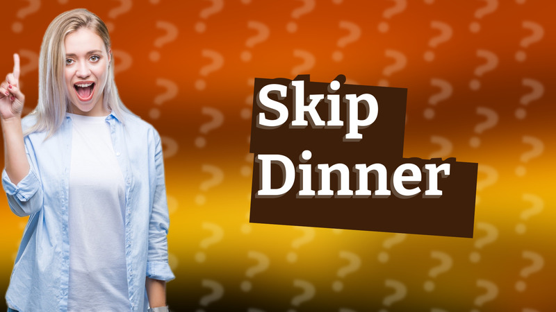 Skip Dinner