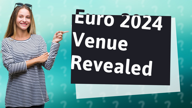 Euro 2024 Venue Revealed