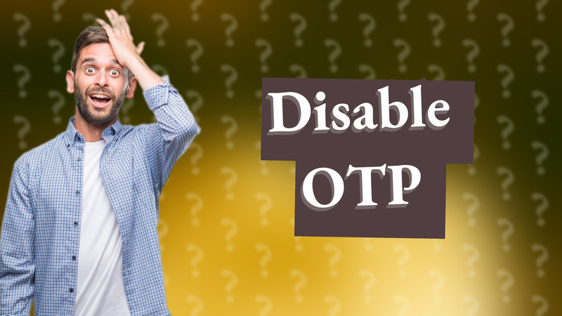 Disable OTP