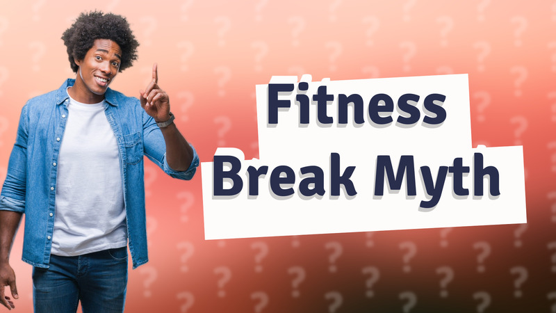 Fitness Break Myth
