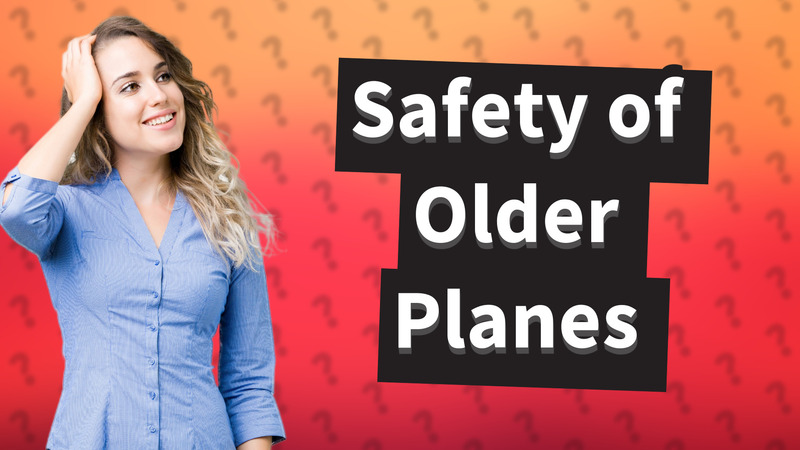 Safety of Older Planes
