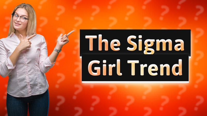 The Sigma Girl Trend