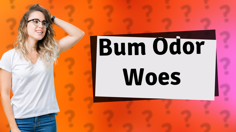 Bum Odor Woes