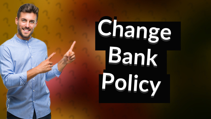 Change Bank Policy